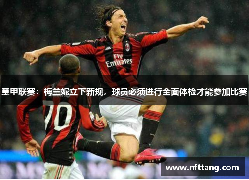 意甲联赛：梅兰妮立下新规，球员必须进行全面体检才能参加比赛